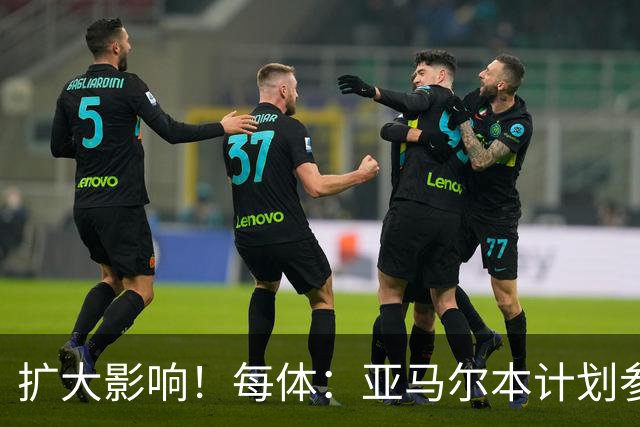 扩大影响！每体：亚马尔本计划参与大网红MrBeast录制但因故取消